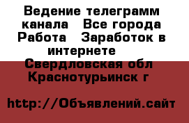 Ведение телеграмм канала - Все города Работа » Заработок в интернете   . Свердловская обл.,Краснотурьинск г.